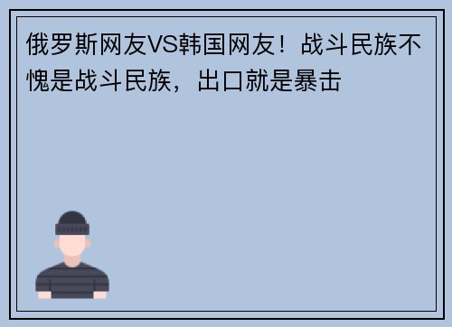 俄罗斯网友VS韩国网友！战斗民族不愧是战斗民族，出口就是暴击